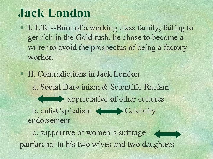 Jack London § I. Life --Born of a working class family, failing to get