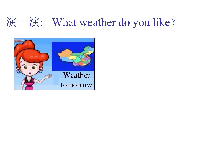 演一演: What weather do you like？ Weather tomorrow 