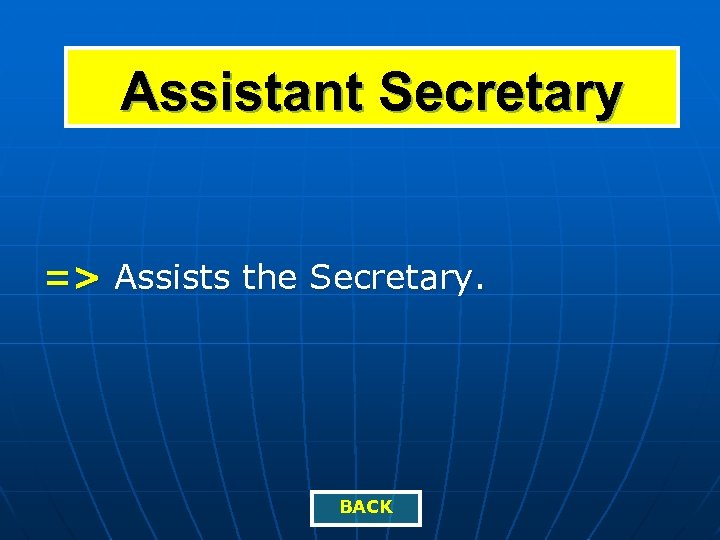 Assistant Secretary => Assists the Secretary. BACK 