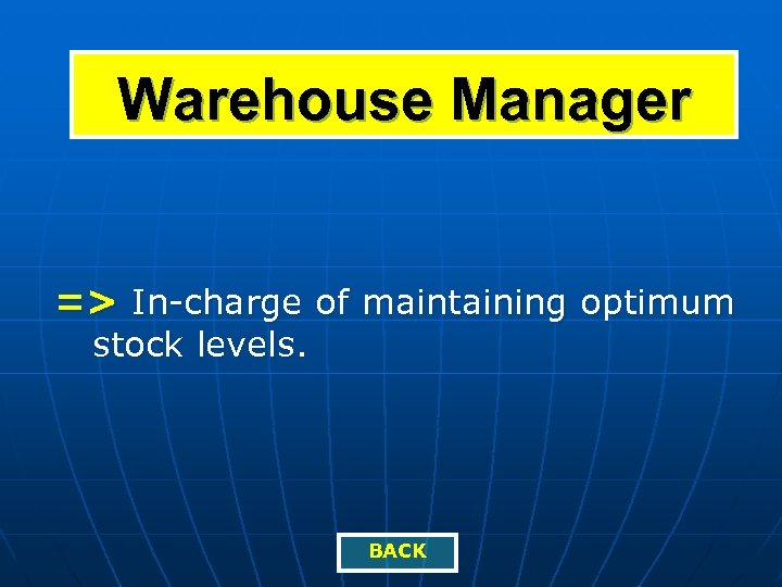 Warehouse Manager => In-charge of maintaining optimum stock levels. BACK 