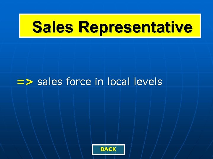 Sales Representative => sales force in local levels BACK 