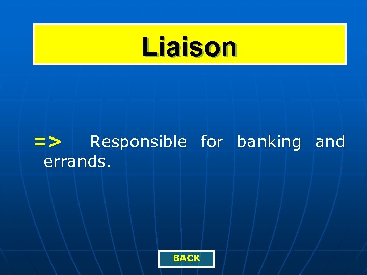 Liaison => Responsible for banking and errands. BACK 