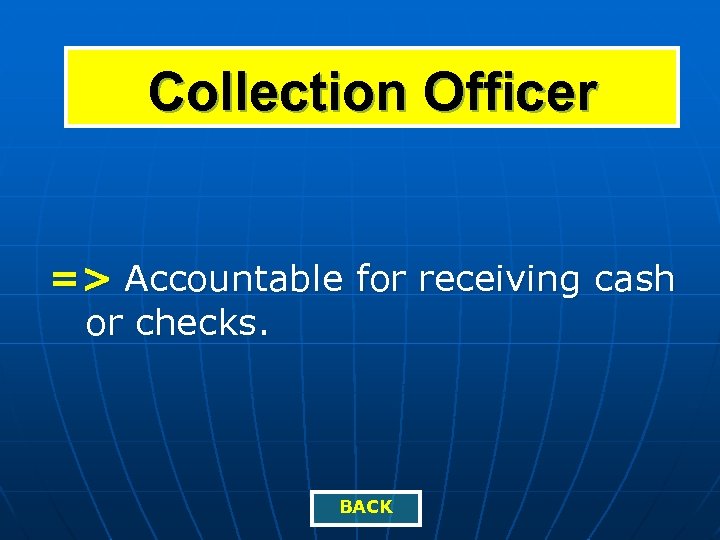 Collection Officer => Accountable for receiving cash or checks. BACK 