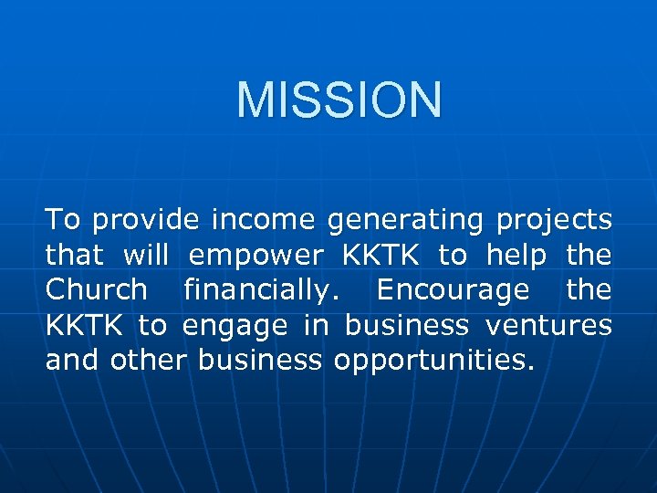MISSION To provide income generating projects that will empower KKTK to help the Church