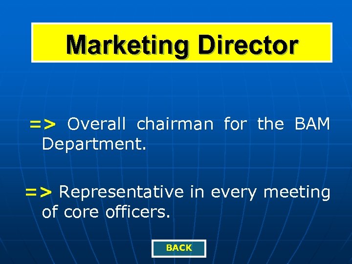 Marketing Director => Overall chairman for the BAM Department. => Representative in every meeting