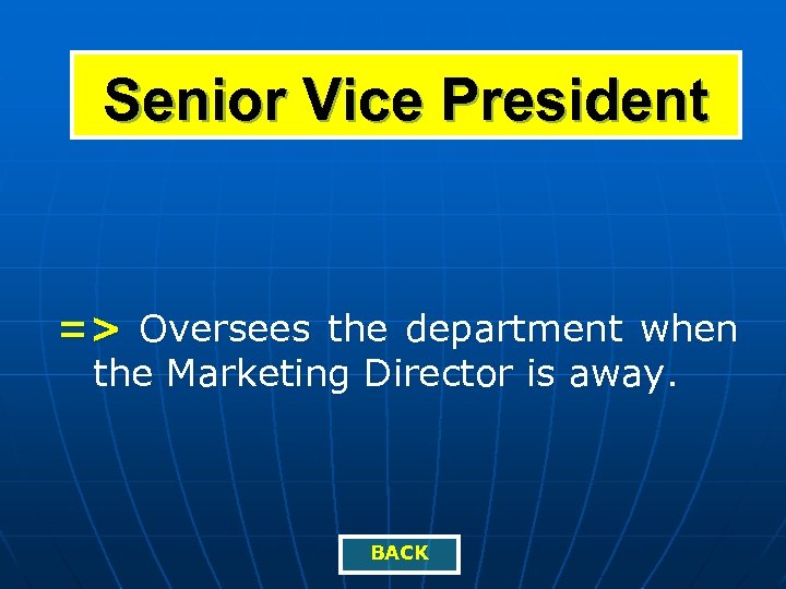Senior Vice President => Oversees the department when the Marketing Director is away. BACK