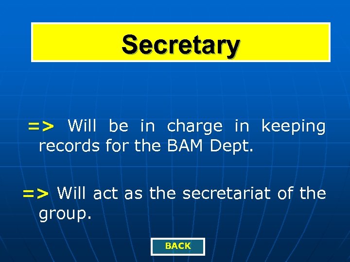 Secretary => Will be in charge in keeping records for the BAM Dept. =>