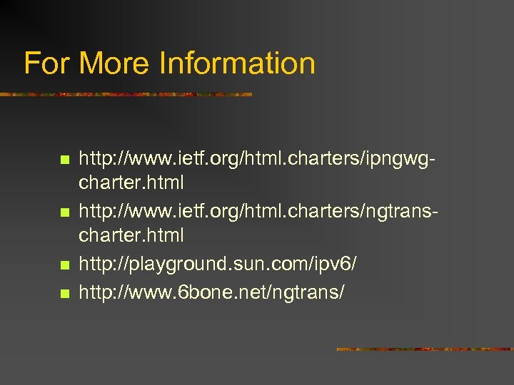 For More Information n n http: //www. ietf. org/html. charters/ipngwgcharter. html http: //www. ietf.