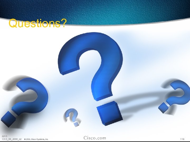 Questions? 2213 1313_06_2000_c 2 © 2000, Cisco Systems, Inc. 119 