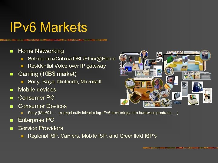 IPv 6 Markets n Home Networking n n n Gaming (10 B$ market) n