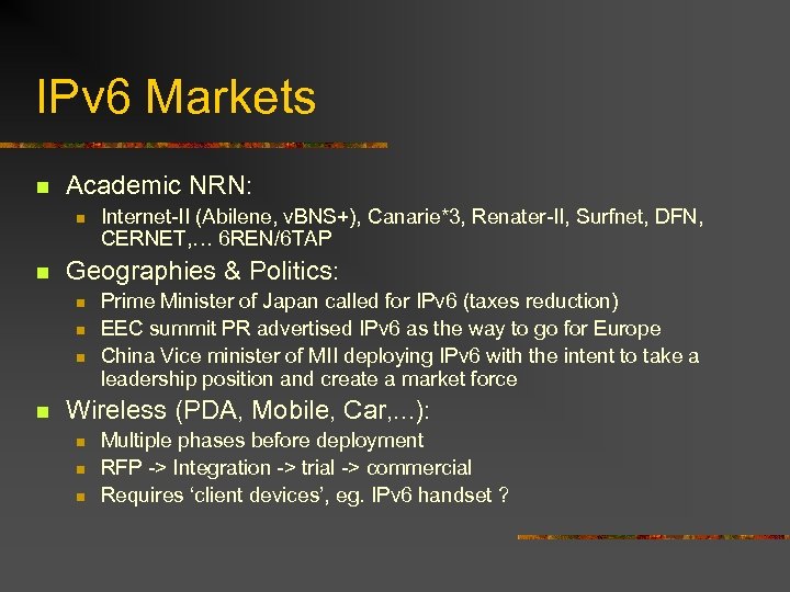 IPv 6 Markets n Academic NRN: n n Geographies & Politics: n n Internet-II