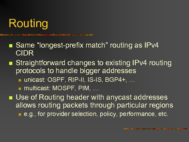 Routing n n Same “longest-prefix match” routing as IPv 4 CIDR Straightforward changes to
