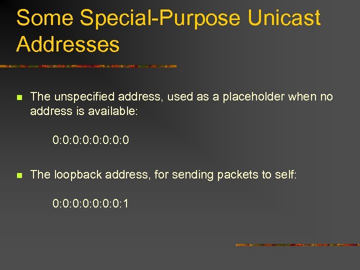 Some Special-Purpose Unicast Addresses n The unspecified address, used as a placeholder when no