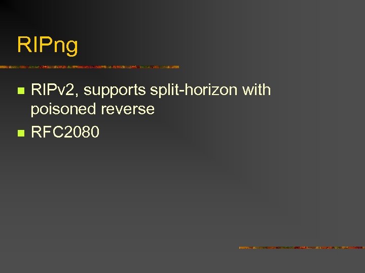 RIPng n n RIPv 2, supports split-horizon with poisoned reverse RFC 2080 