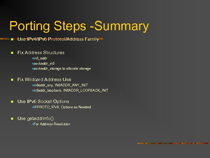 Porting Steps -Summary n Use IPv 4/IPv 6 Protocol/Address Family n Fix Address Structures