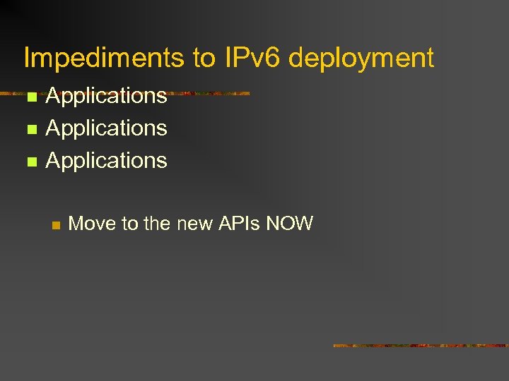 Impediments to IPv 6 deployment n n n Applications n Move to the new
