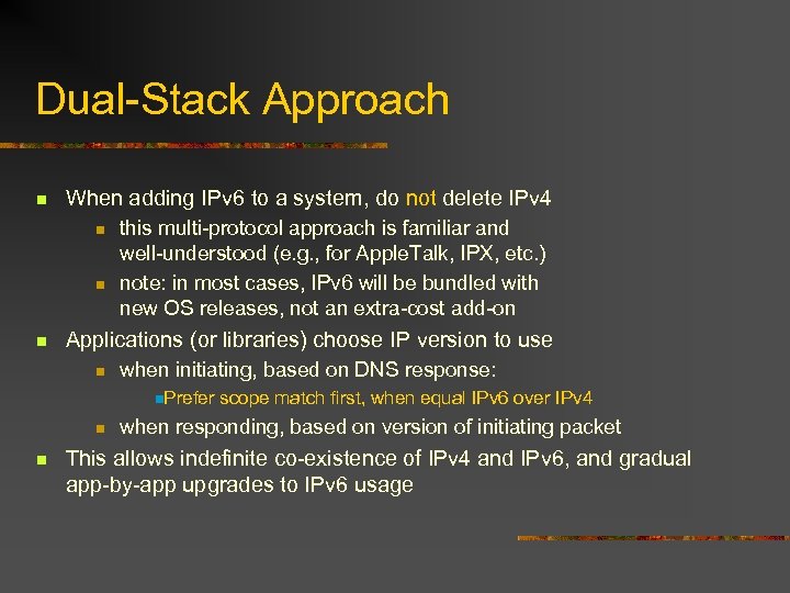 Dual-Stack Approach n When adding IPv 6 to a system, do not delete IPv