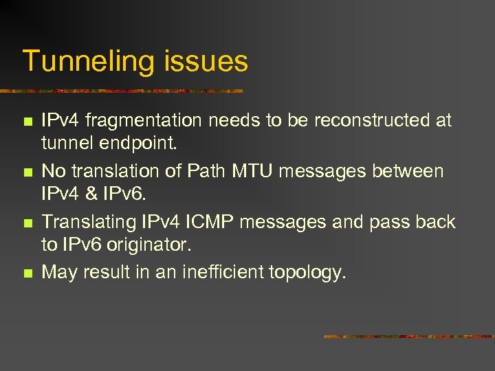 Tunneling issues n n IPv 4 fragmentation needs to be reconstructed at tunnel endpoint.