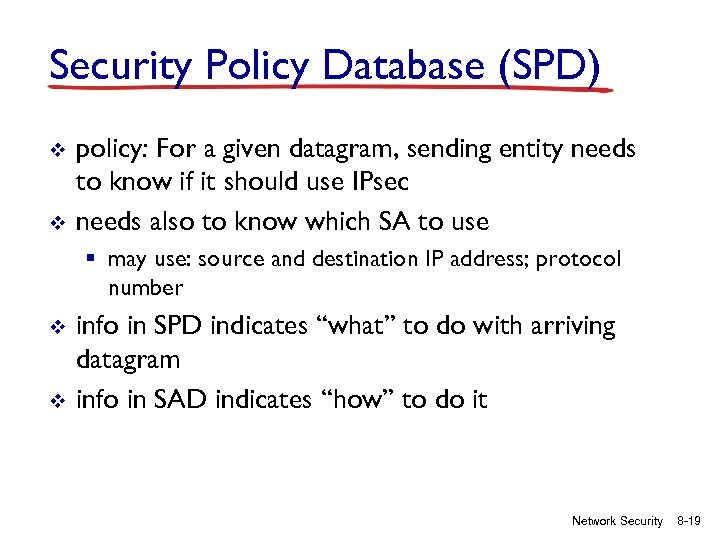 Security Policy Database (SPD) v v policy: For a given datagram, sending entity needs