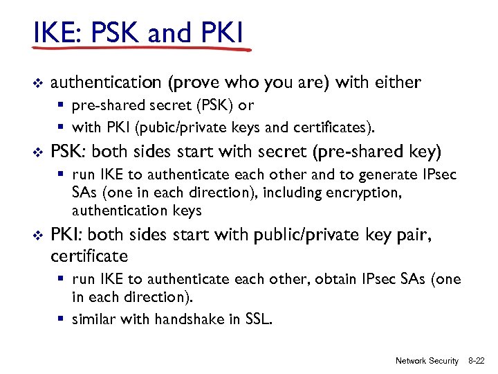 IKE: PSK and PKI v authentication (prove who you are) with either § pre-shared