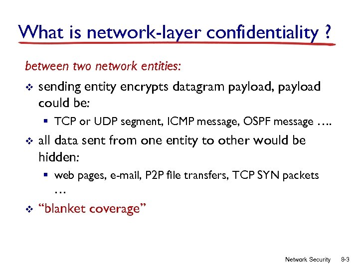 What is network-layer confidentiality ? between two network entities: v sending entity encrypts datagram