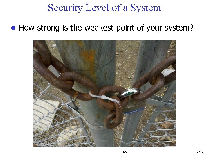Security Level of a System l How strong is the weakest point of your