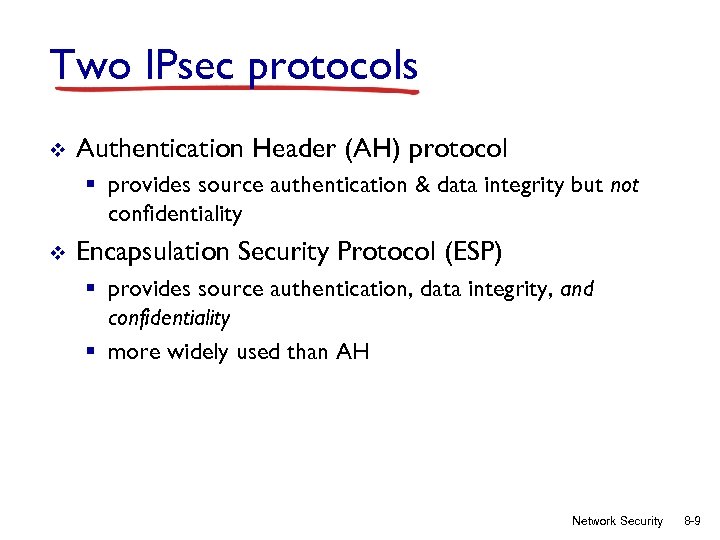 Two IPsec protocols v Authentication Header (AH) protocol § provides source authentication & data