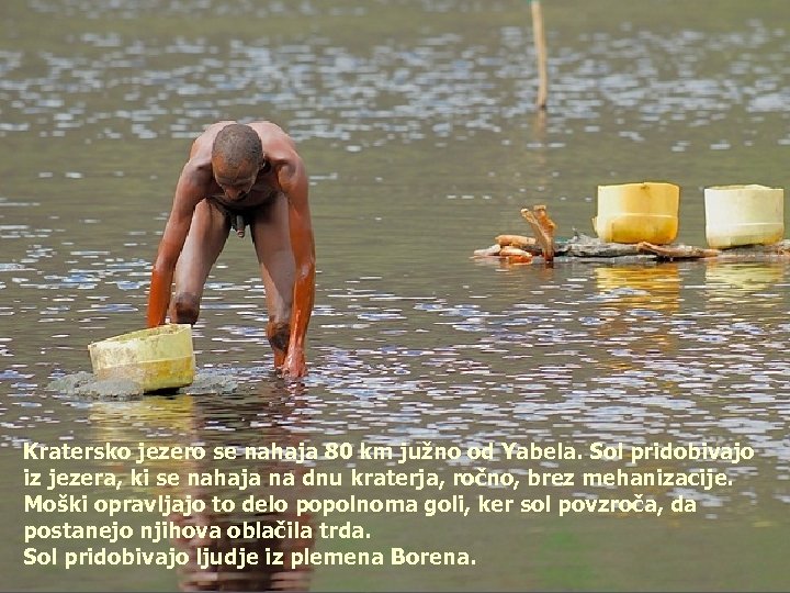 Kratersko jezero se nahaja 80 km južno od Yabela. Sol pridobivajo iz jezera, ki
