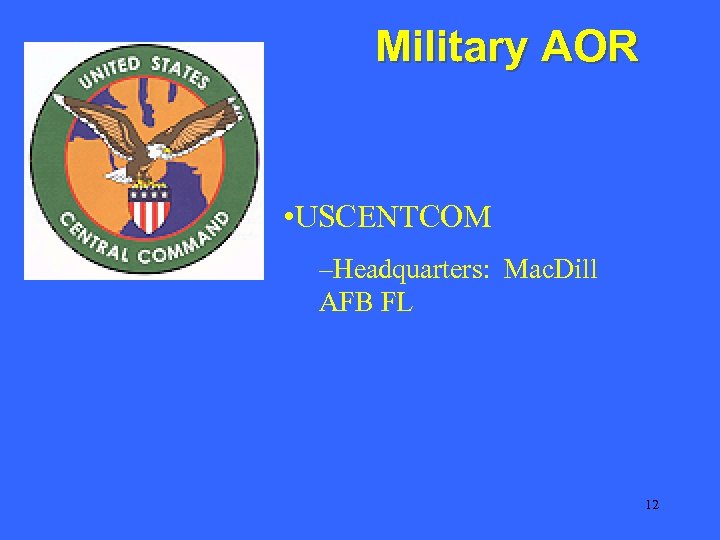 Military AOR • USCENTCOM –Headquarters: Mac. Dill AFB FL 12 