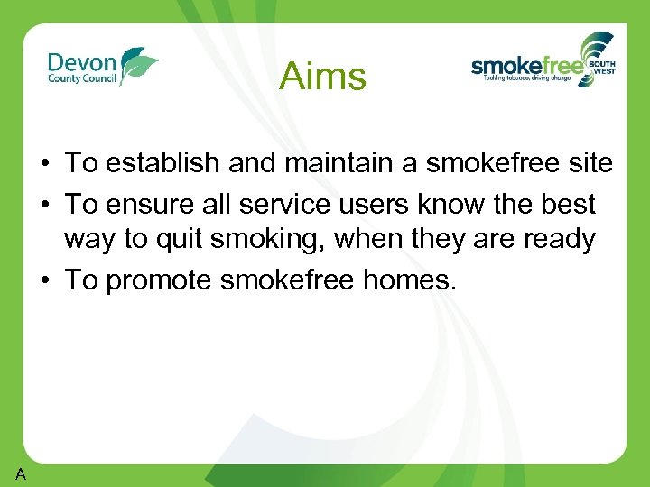 Aims • To establish and maintain a smokefree site • To ensure all service
