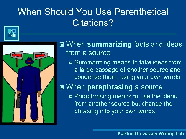 When Should You Use Parenthetical Citations? © When summarizing facts and ideas from a