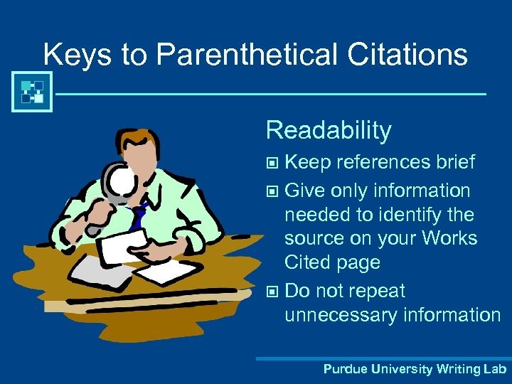 Keys to Parenthetical Citations Readability Keep references brief © Give only information needed to