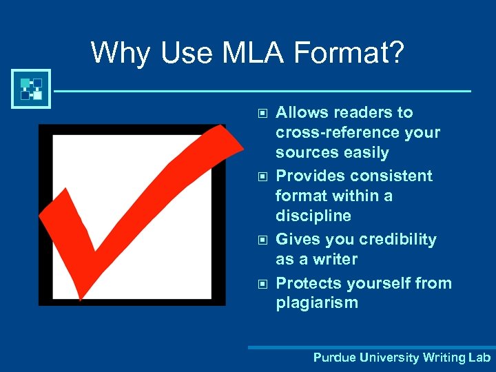 Why Use MLA Format? © © Allows readers to cross-reference your sources easily Provides