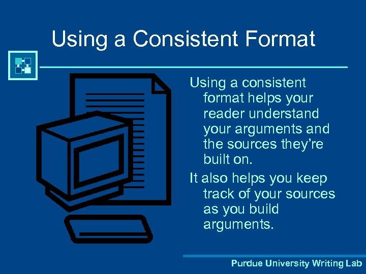 Using a Consistent Format Using a consistent format helps your reader understand your arguments