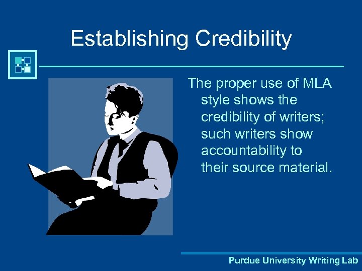 Establishing Credibility The proper use of MLA style shows the credibility of writers; such