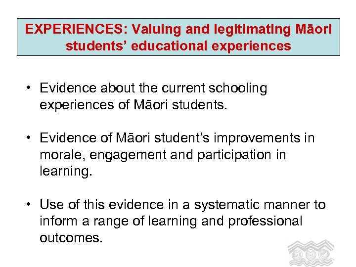 EXPERIENCES: Valuing and legitimating Māori students’ educational experiences • Evidence about the current schooling