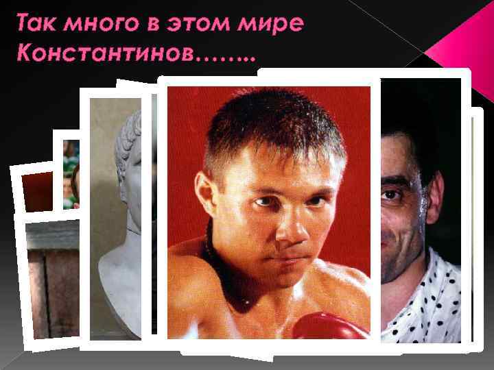 Так много в этом мире Константинов……. . 