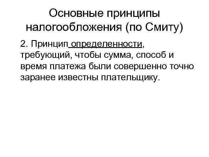 Основные принципы налогообложения (по Смиту) 2. Принцип определенности, требующий, чтобы сумма, способ и время