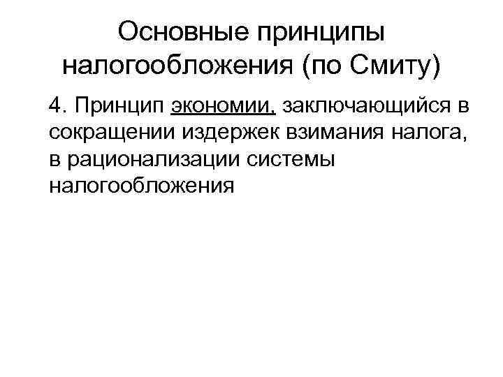 Основные принципы налогообложения (по Смиту) 4. Принцип экономии, заключающийся в сокращении издержек взимания налога,