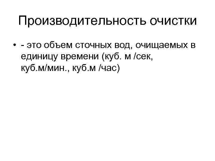 Производительность очистки • - это объем сточных вод, очищаемых в единицу времени (куб. м