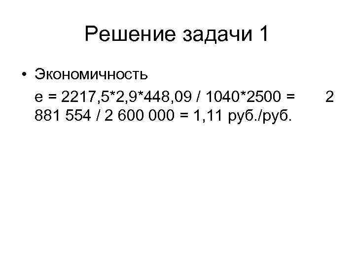 Решение задачи 1 • Экономичность е = 2217, 5*2, 9*448, 09 / 1040*2500 =