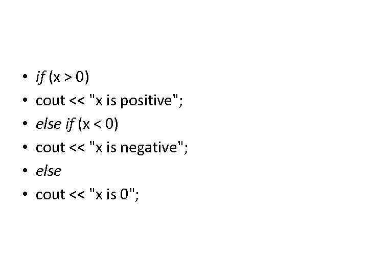  • • • if (x > 0) cout << "x is positive"; else
