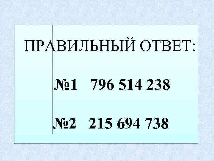 ПРАВИЛЬНЫЙ ОТВЕТ: № 1 796 514 238 № 2 215 694 738 