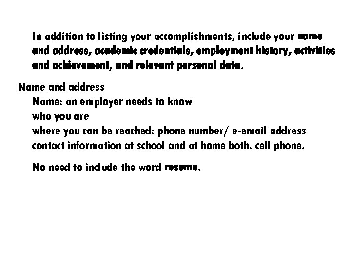 In addition to listing your accomplishments, include your name and address, academic credentials, employment