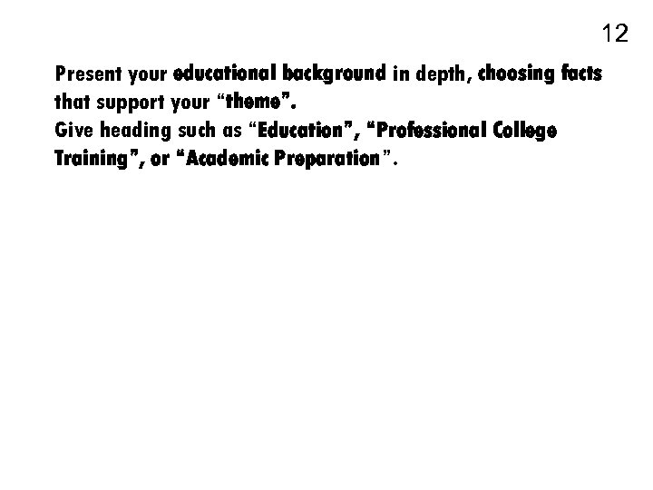 12 Present your educational background in depth, choosing facts that support your “theme”. Give