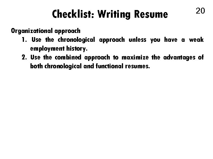 Checklist: Writing Resume 20 Organizational approach 1. Use the chronological approach unless you have