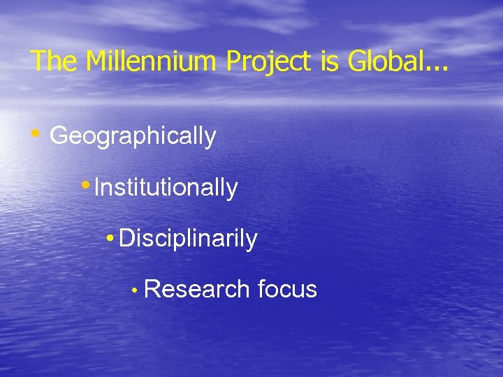 The Millennium Project is Global. . . • Geographically • Institutionally • Disciplinarily •