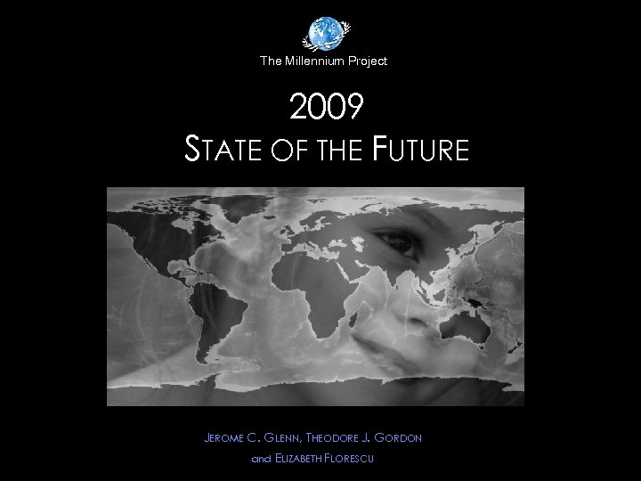 The Millennium Project 2009 STATE OF THE FUTURE JEROME C. GLENN, THEODORE J. GORDON
