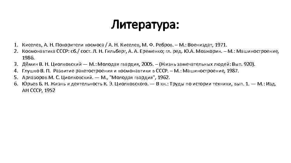 Литература: 1. Киселев, А. Н. Покорители космоса / А. Н. Киселев, М. Ф. Ребров.