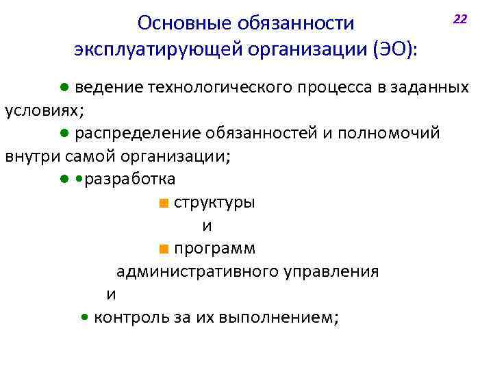 Основные обязанности эксплуатирующей организации (ЭО): 22 ● ведение технологического процесса в заданных условиях; ●